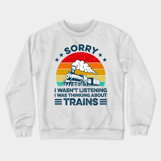 Sorry I Wasn't Listening I Was Thinking About Trains Trainspotter Railroad Crewneck Sweatshirt